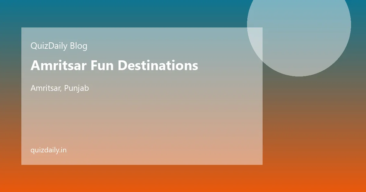 Amritsar Fun Destinations, Amritsar — Timings, Ticket Price, Attractions & Travel Guide