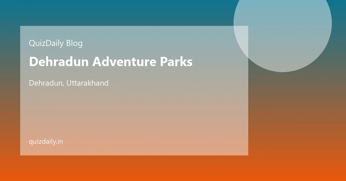 Dehradun Adventure Parks, Dehradun — Timings, Ticket Price, Attractions & Travel Guide