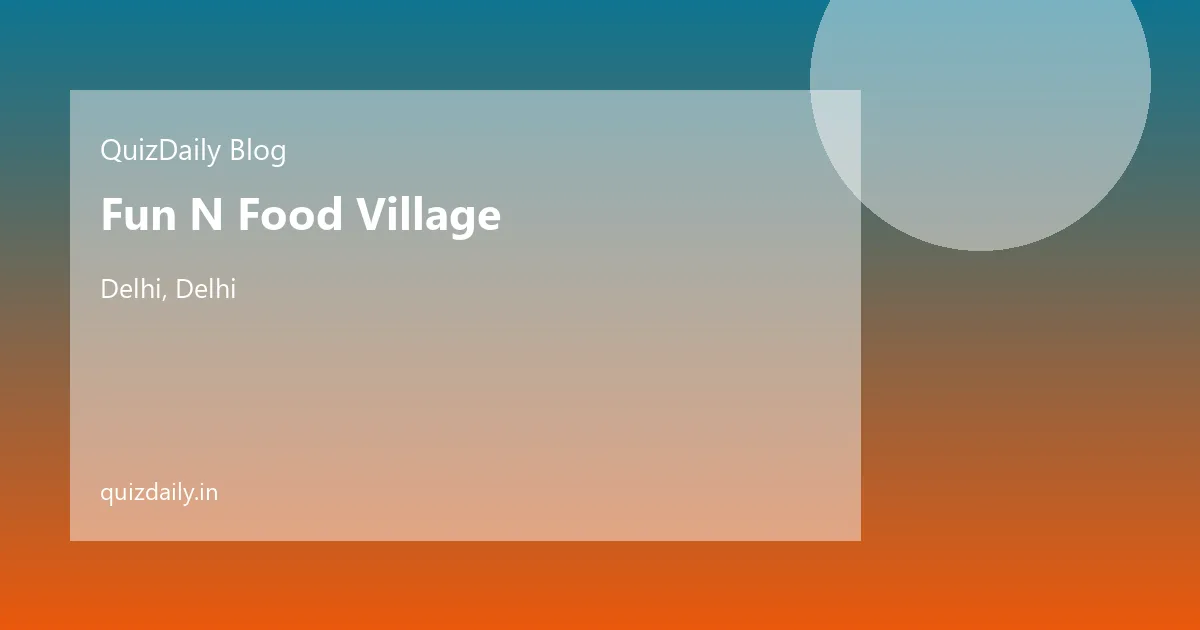 Fun N Food Village, Delhi — Timings, Ticket Price, Attractions & Travel Guide
