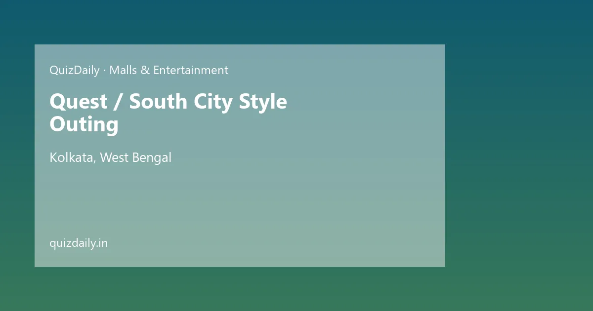 Quest / South City Style Outing, Kolkata — Timings, Tickets & Travel Guide