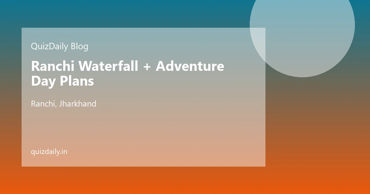 Ranchi Waterfall + Adventure Day Plans, Ranchi — Timings, Ticket Price, Attractions & Travel Guide